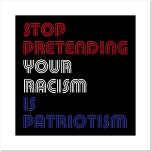 Stop Pretending Your Racism Is Patriotism Posters and Art